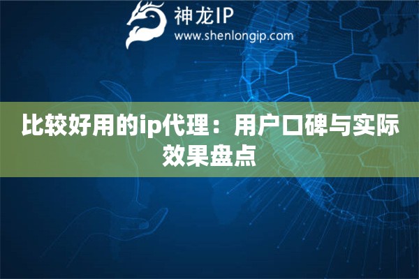 比较好用的ip代理：用户口碑与实际效果盘点