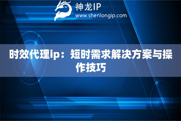 时效代理ip：短时需求解决方案与操作技巧