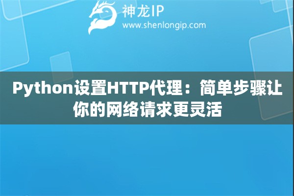 Python设置HTTP代理：简单步骤让你的网络请求更灵活