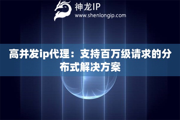 高并发ip代理：支持百万级请求的分布式解决方案