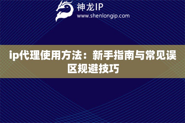 ip代理使用方法：新手指南与常见误区规避技巧