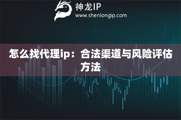 怎么找代理ip：合法渠道与风险评估方法