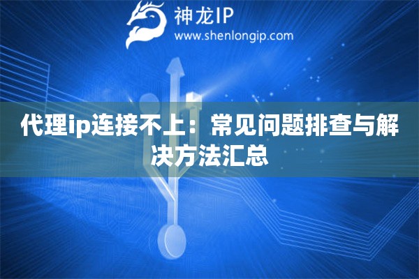 代理ip连接不上：常见问题排查与解决方法汇总