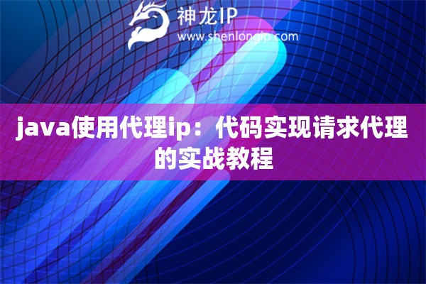java使用代理ip：代码实现请求代理的实战教程