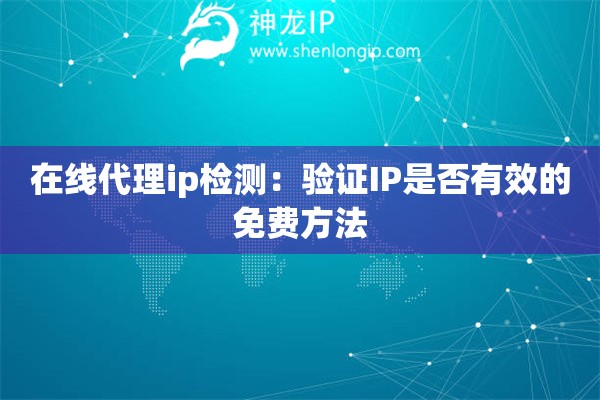 在线代理ip检测：验证IP是否有效的免费方法