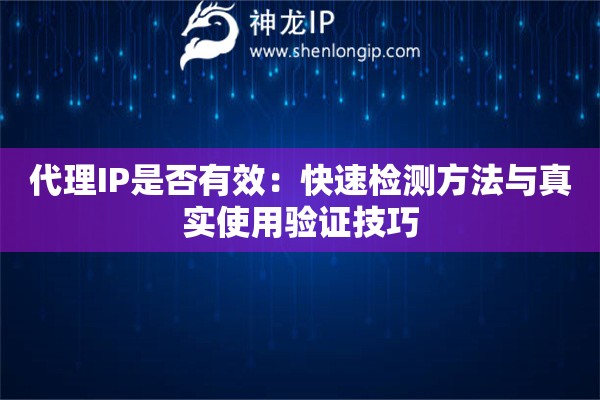 代理IP是否有效：快速检测方法与真实使用验证技巧