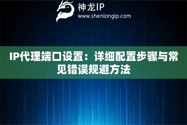 IP代理端口设置：详细配置步骤与常见错误规避方法