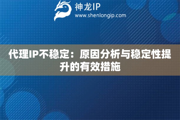 代理IP不稳定：原因分析与稳定性提升的有效措施