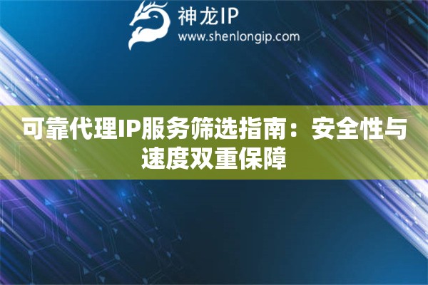 可靠代理IP服务筛选指南：安全性与速度双重保障