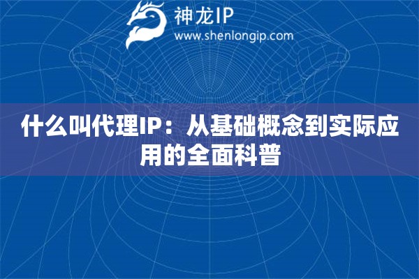 什么叫代理IP：从基础概念到实际应用的全面科普