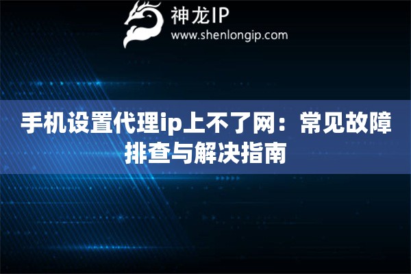 手机设置代理ip上不了网：常见故障排查与解决指南