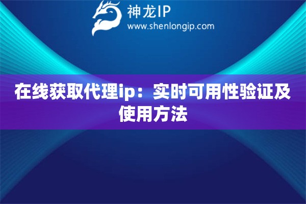在线获取代理ip：实时可用性验证及使用方法