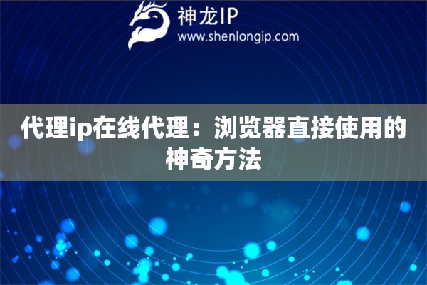 代理ip在线代理：浏览器直接使用的神奇方法