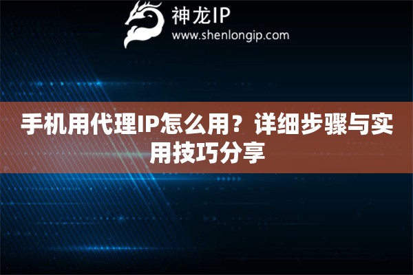 手机用代理IP怎么用？详细步骤与实用技巧分享