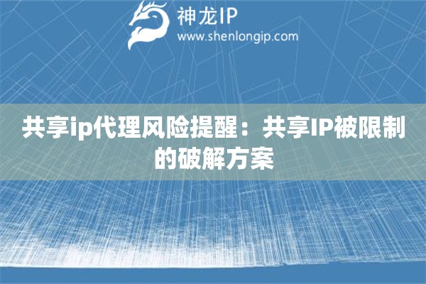 共享ip代理风险提醒：共享IP被限制的破解方案