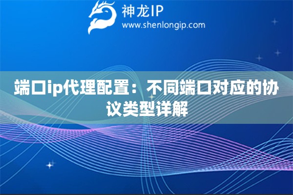 端口ip代理配置：不同端口对应的协议类型详解
