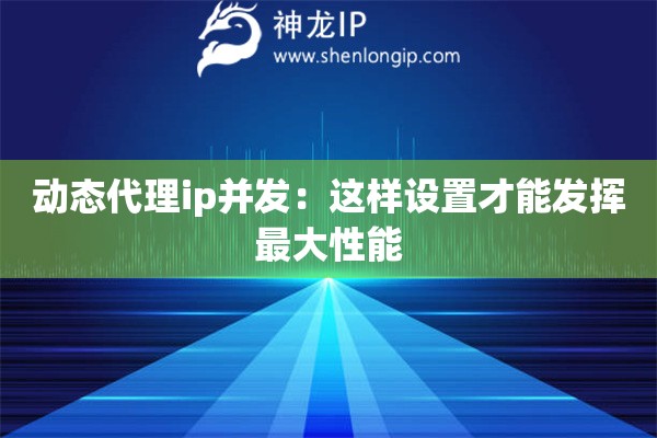 动态代理ip并发：这样设置才能发挥最大性能