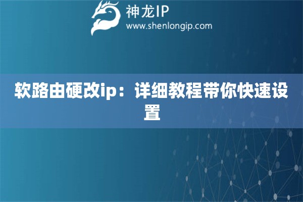 软路由硬改ip：详细教程带你快速设置