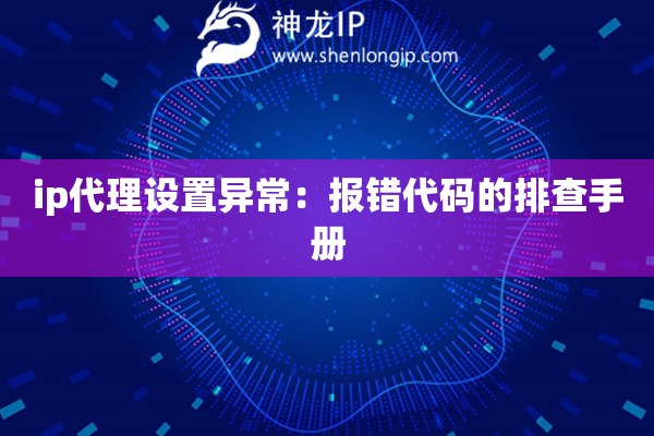 ip代理设置异常：报错代码的排查手册