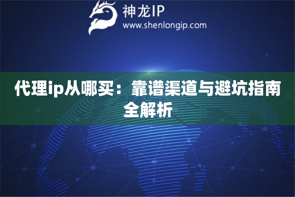 代理ip从哪买：靠谱渠道与避坑指南全解析