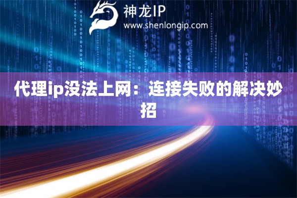 代理ip没法上网：连接失败的解决妙招