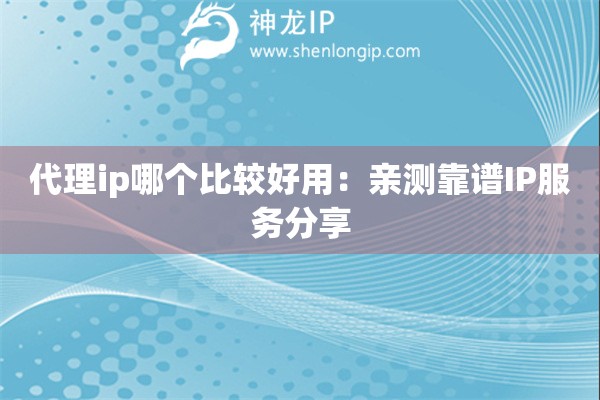 代理ip哪个比较好用：亲测靠谱IP服务分享