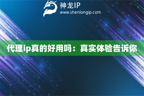 代理ip真的好用吗：真实体验告诉你