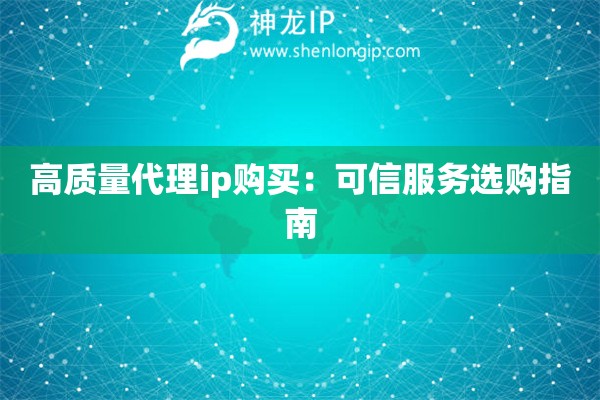 高质量代理ip购买：可信服务选购指南