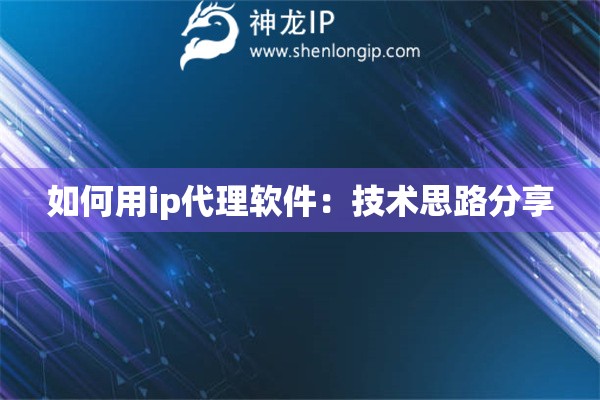 如何用ip代理软件：技术思路分享