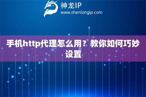 手机http代理怎么用？教你如何巧妙设置