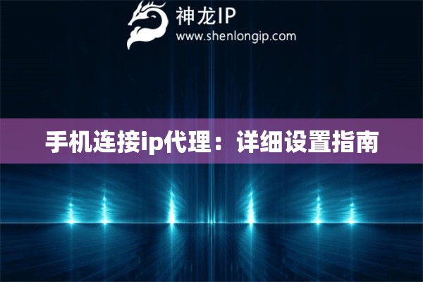 手机连接ip代理：详细设置指南