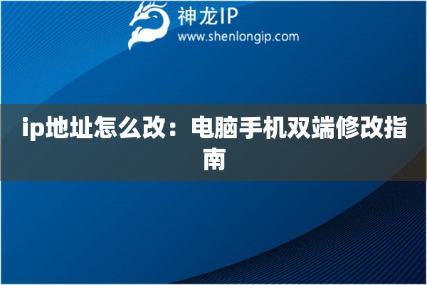 ip地址怎么改：电脑手机双端修改指南