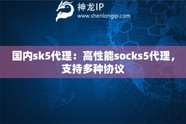 国内sk5代理：高性能socks5代理，支持多种协议