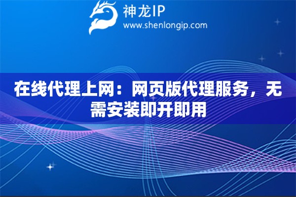 在线代理上网：网页版代理服务，无需安装即开即用