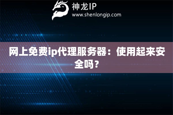 网上免费ip代理服务器：使用起来安全吗？