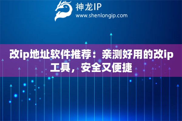 改ip地址软件推荐：亲测好用的改ip工具，安全又便捷