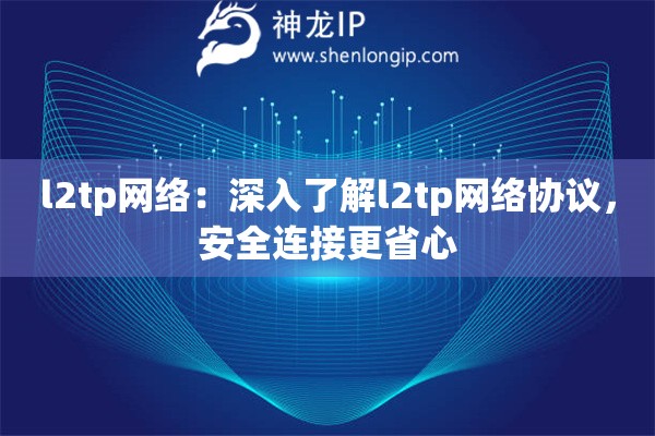 l2tp网络：深入了解l2tp网络协议，安全连接更省心