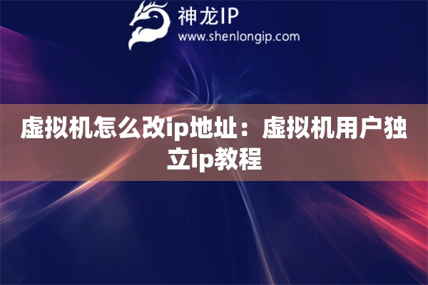 虚拟机怎么改ip地址：虚拟机用户独立ip教程