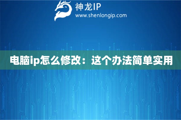 电脑ip怎么修改：这个办法简单实用