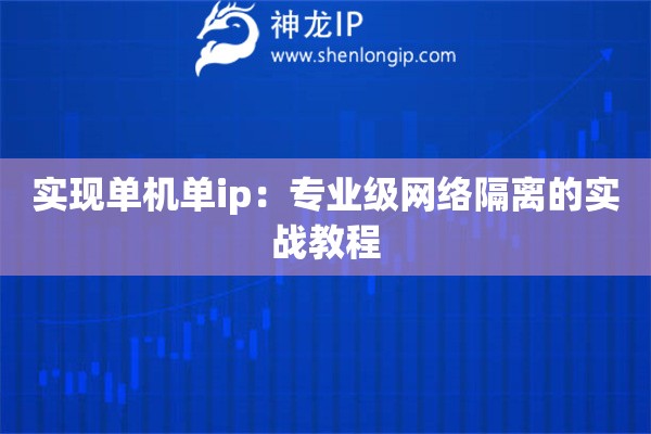 实现单机单ip：专业级网络隔离的实战教程