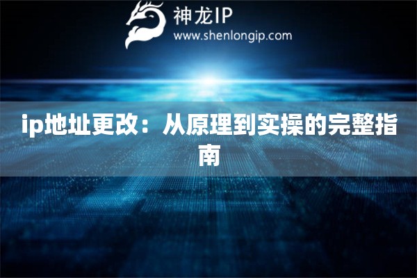 ip地址更改：从原理到实操的完整指南
