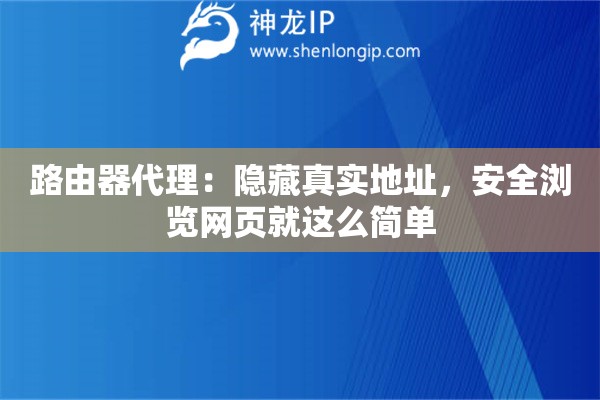 路由器代理：隐藏真实地址，安全浏览网页就这么简单