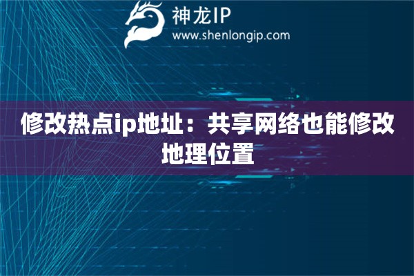 修改热点ip地址：共享网络也能修改地理位置