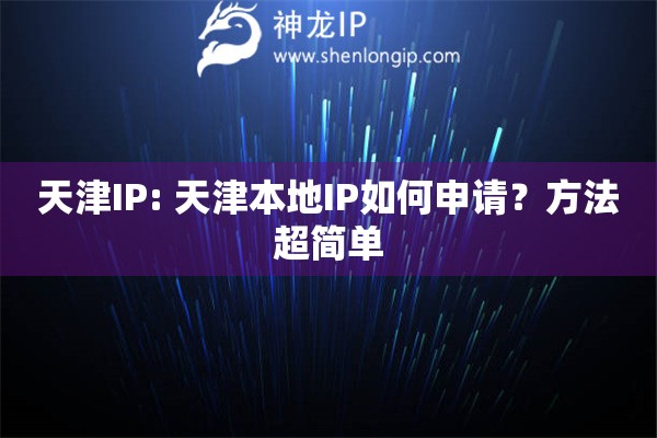 天津IP: 天津本地IP如何申请？方法超简单