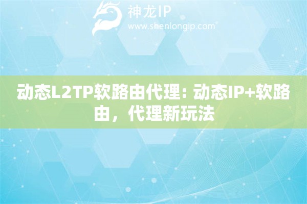 动态L2TP软路由代理: 动态IP+软路由，代理新玩法
