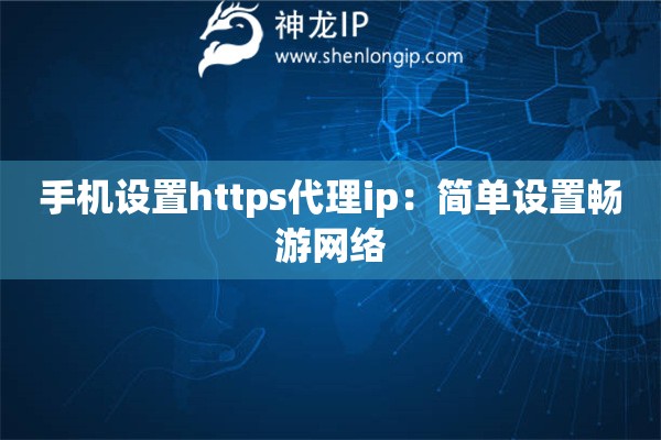 手机设置https代理ip：简单设置畅游网络