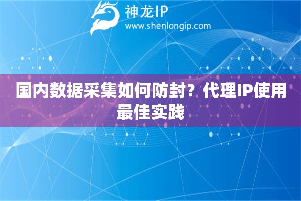 国内数据采集如何防封？代理IP使用最佳实践