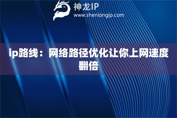 ip路线：网络路径优化让你上网速度翻倍