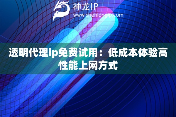 透明代理ip免费试用：低成本体验高性能上网方式