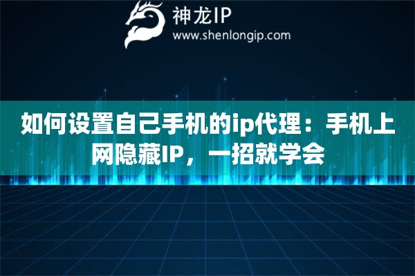 如何设置自己手机的ip代理：手机上网隐藏IP，一招就学会